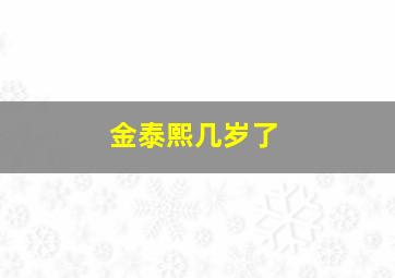 金泰熙几岁了