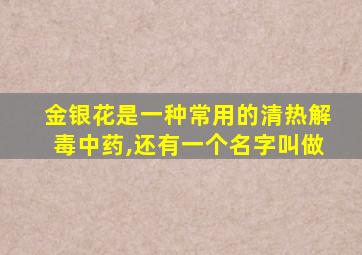 金银花是一种常用的清热解毒中药,还有一个名字叫做