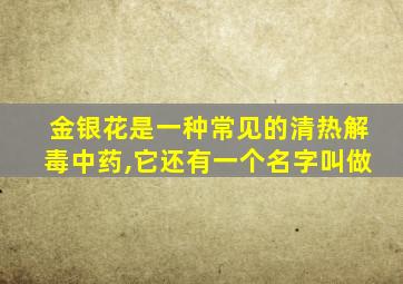 金银花是一种常见的清热解毒中药,它还有一个名字叫做