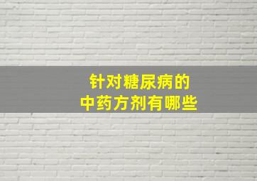 针对糖尿病的中药方剂有哪些