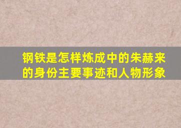 钢铁是怎样炼成中的朱赫来的身份主要事迹和人物形象