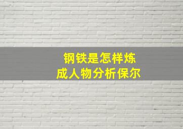 钢铁是怎样炼成人物分析保尔