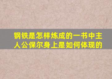 钢铁是怎样炼成的一书中主人公保尔身上是如何体现的