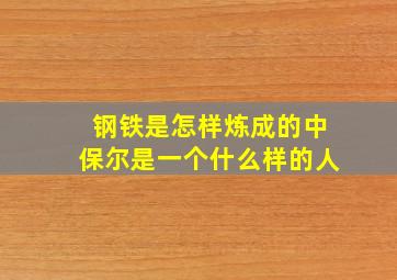 钢铁是怎样炼成的中保尔是一个什么样的人