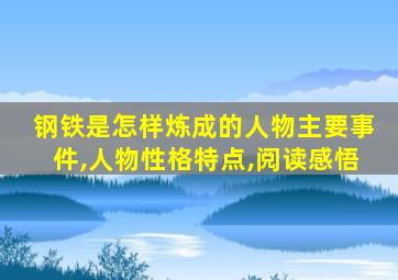 钢铁是怎样炼成的人物主要事件,人物性格特点,阅读感悟