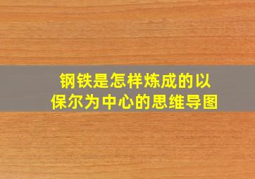 钢铁是怎样炼成的以保尔为中心的思维导图