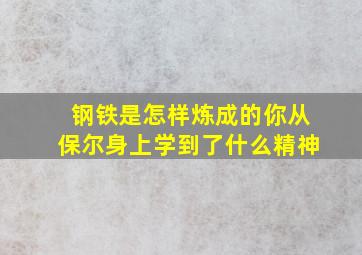 钢铁是怎样炼成的你从保尔身上学到了什么精神