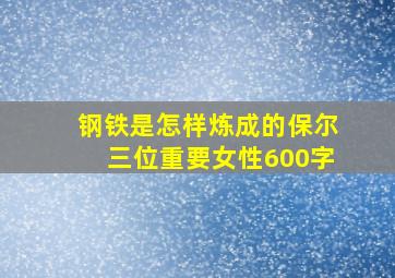 钢铁是怎样炼成的保尔三位重要女性600字