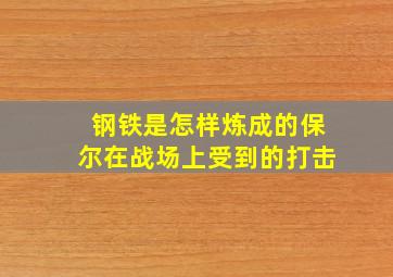 钢铁是怎样炼成的保尔在战场上受到的打击