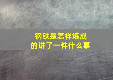 钢铁是怎样炼成的讲了一件什么事