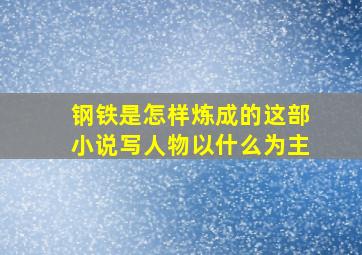 钢铁是怎样炼成的这部小说写人物以什么为主