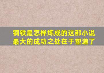 钢铁是怎样炼成的这部小说最大的成功之处在于塑造了