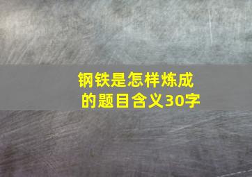 钢铁是怎样炼成的题目含义30字