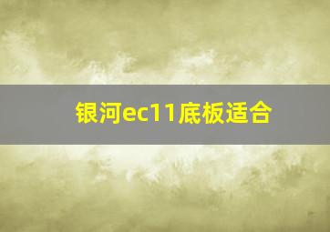 银河ec11底板适合