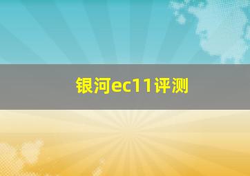 银河ec11评测