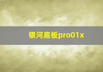 银河底板pro01x