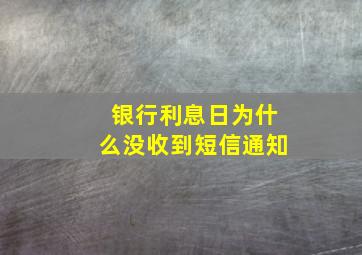 银行利息日为什么没收到短信通知