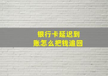 银行卡延迟到账怎么把钱追回