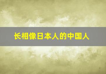 长相像日本人的中国人