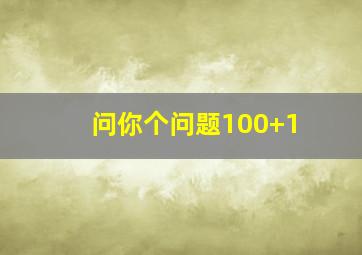 问你个问题100+1