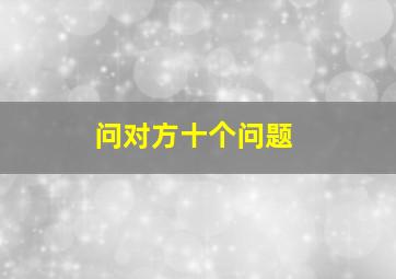 问对方十个问题