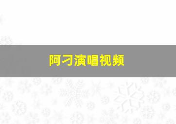 阿刁演唱视频