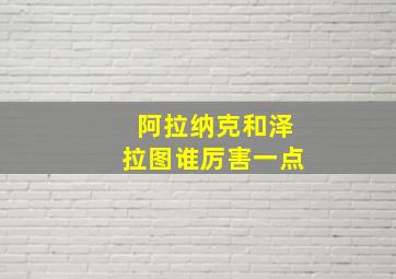 阿拉纳克和泽拉图谁厉害一点