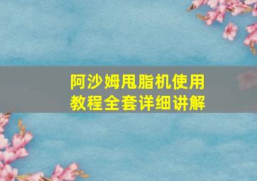 阿沙姆甩脂机使用教程全套详细讲解