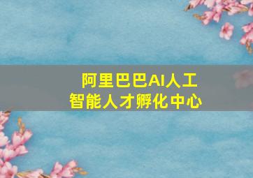 阿里巴巴AI人工智能人才孵化中心