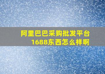 阿里巴巴采购批发平台1688东西怎么样啊