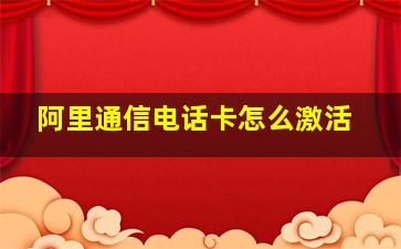 阿里通信电话卡怎么激活