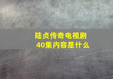 陆贞传奇电视剧40集内容是什么