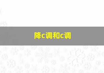 降c调和c调