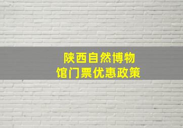 陕西自然博物馆门票优惠政策