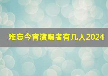 难忘今宵演唱者有几人2024