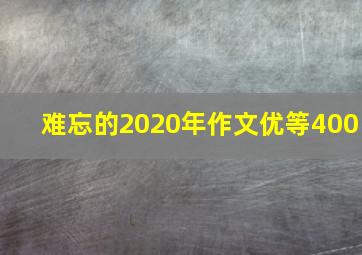 难忘的2020年作文优等400