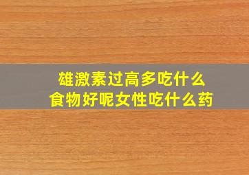 雄激素过高多吃什么食物好呢女性吃什么药