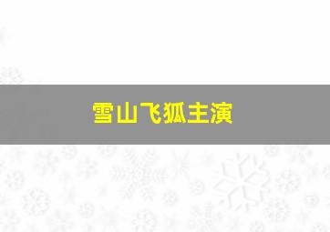 雪山飞狐主演