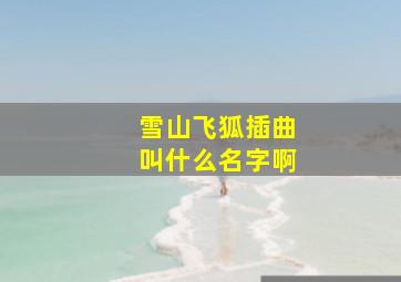 雪山飞狐插曲叫什么名字啊