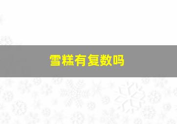 雪糕有复数吗