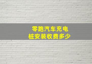 零跑汽车充电桩安装收费多少