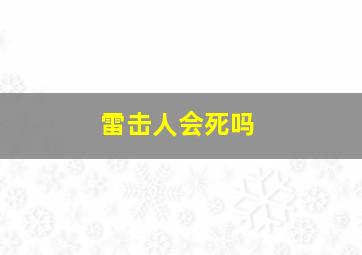 雷击人会死吗