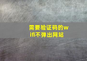 需要验证码的wifi不弹出网站