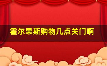 霍尔果斯购物几点关门啊