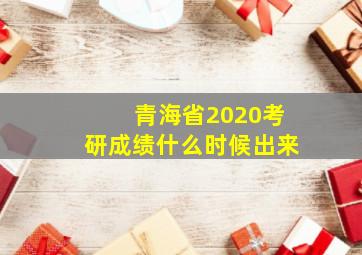 青海省2020考研成绩什么时候出来