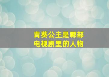 青葵公主是哪部电视剧里的人物