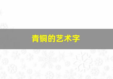 青铜的艺术字