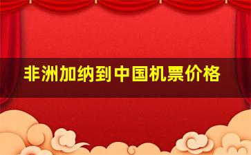 非洲加纳到中国机票价格