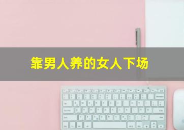 靠男人养的女人下场