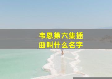 韦恩第六集插曲叫什么名字